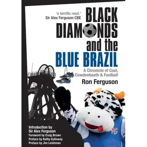 Black Diamonds and the Blue Brazil New Edition: A Chronicle of Coal, Cowdenbeath and Football