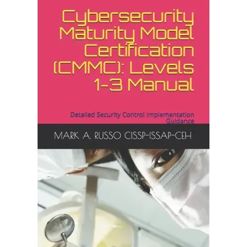 Cybersecurity Maturity Model Certification (CMMC): Levels 1-3 Manual: Detailed Security Control Implementation Guidance