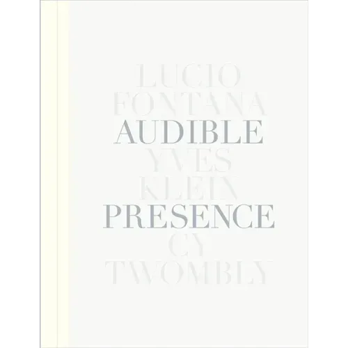 Audible Presence: Lucio Fontana, Yves Klein, Cy Twombly