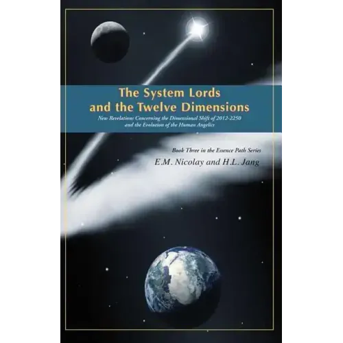 The System Lords and the Twelve Dimensions: New Revelations Concerning the Dimensional Shift of 2012-2250 and the Evolution of Human Angelics