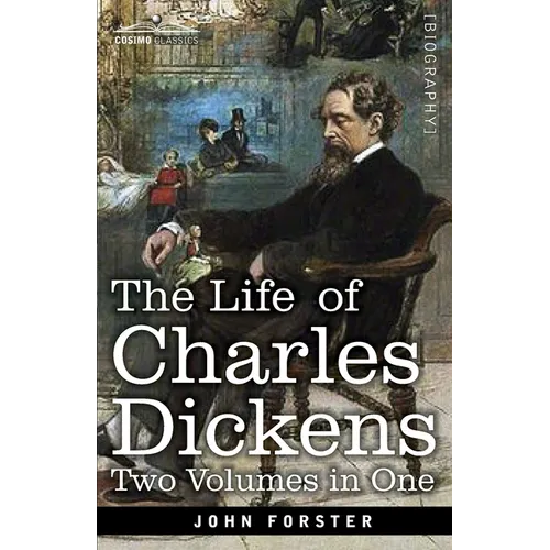 The Life of Charles Dickens, Two Volumes in One: Two Volumes in One