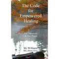 The Code for Empowered Healing: For Ourselves & Our Planet