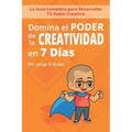 Domina el PODER de la CREATIVIDAD en Siete Días: La Guía Completa para Desarrollar TU Poder Creativo