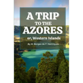 A Trip to the Azores, or, Western Islands