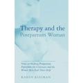 Therapy and the Postpartum Woman: Notes on Healing Postpartum Depression for Clinicians and the Women Who Seek Their Help