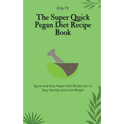 The Super Quick Pegan Diet Recipe Book: Quick and Easy Pegan Diet Recipes for to Stay Healthy and Lose Weight