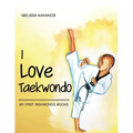 I Love Taekwondo: My First Taekwondo Books