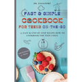 Fast and Simple Cookbook for Teens On The Go: 77 Easy & Step-By-Step Recipe How-To Cookbook for Teen Chefs