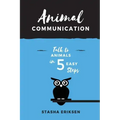 Animal Communication: Talk to Animals in 5 Easy Steps