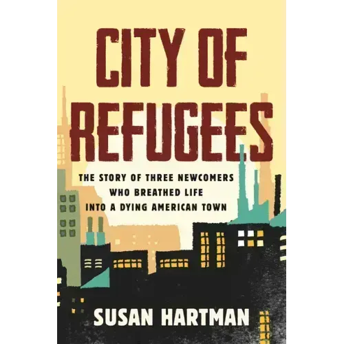 City of Refugees: The Story of Three Newcomers Who Breathed Life Into a Dying American Town