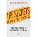 The Secrets to Cold Call Success: Close More Business in Less Time Than Ever Before