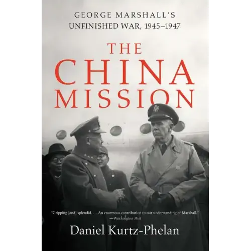 The China Mission: George Marshall's Unfinished War, 1945-1947