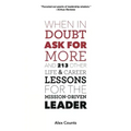 When in Doubt, Ask for More: And 213 Other Life and Career Lessons for the Mission-Driven Leader