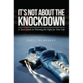 It's Not about the Knockdown: A teen guide to winning the fight for your life