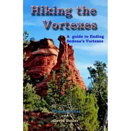 Hiking the Vortexes: An easy-to use guide for finding and understanding Sedona's vortexes