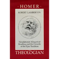 Homer the Theologian: Neoplatonist Allegorical Reading and the Growth of the Epic Tradition