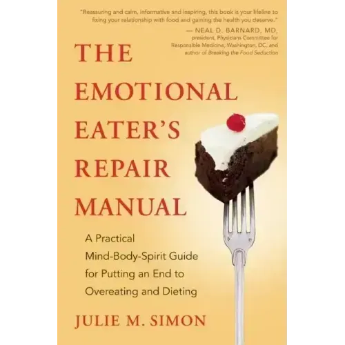 The Emotional Eater's Repair Manual: A Practical Mind-Body-Spirit Guide for Putting an End to Overeating and Dieting