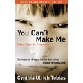 You Can't Make Me (But I Can Be Persuaded): Strategies for Bringing Out the Best in Your Strong-Willed Child