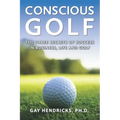Conscious Golf: The Three Secrets of Success in Business, Life and Golf