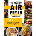 The Complete Air Fryer Cookbook for Beginners: 500+ Quick, Easy and Healthy Mouth-Watering Recipes to Grill, Bake, Fry and Roast Delicious Family Meal