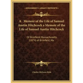 A Memoir of the Life of Samuel Austin Hitchcock a Memoir of the Life of Samuel Austin Hitchcock: Of Brimfield, Massachusetts (1874) of Brimfield, Ma
