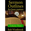 Sermon Outlines for Busy Pastors: Volume 3: 52 Complete Sermon Outlines for All Occasions