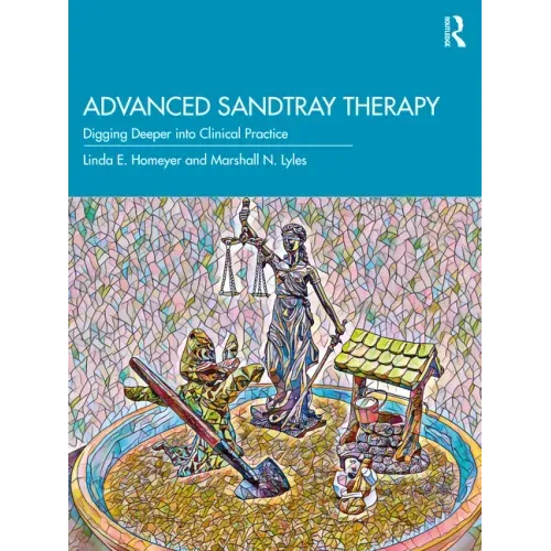 Advanced Sandtray Therapy: Digging Deeper Into Clinical Practice