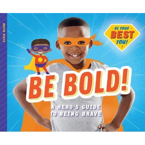 Be Bold!: A Hero's Guide to Being Brave: A Hero's Guide to Being Brave