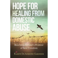 Hope for Healing from Domestic Abuse: Reaching for God's Promise of Real Freedom
