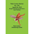 Nick Carter Stories No. 135. April 10, 1915; Straight to the Goal; Or, Nick Carter's Queer Challenge