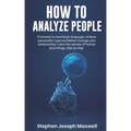How to Analyze People: 5 Minutes For Read Body Language, Analyze Personality Type And Better Manage Your Relations. Learn The Secrets To Huma