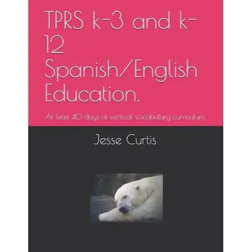 Tprs K-3 and K-12 Spanish/English Education.: At Lest 40 Days of Vertical Vocabulary Curriculum