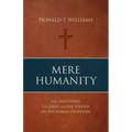 Mere Humanity: G.K. Chesterton, C.S. Lewis, and J.R.R. Tolkien on the Human Condition