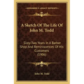 A Sketch of the Life of John M. Todd: Sixty-Two Years in a Barber Shop and Reminiscences of His Customers (1906)