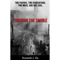 Through the Smoke: Two Friends, Two Generations, Two Wars, and One Soul