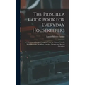 The Priscilla Cook Book for Everyday Housekeepers: A Collection of Recipes Compiled From the Modern Priscilla With Menus for Breakfasts, Lunches, Dinn