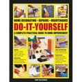 Do-It-Yourself Home Decorating, Repairs, Maintenance: A Complete Practical Guide to Home Improvement
