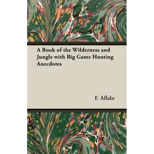 A Book of the Wilderness and Jungle with Big Game Hunting Anecdotes