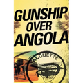Gunship Over Angola: The Story of a Maverick Pilot