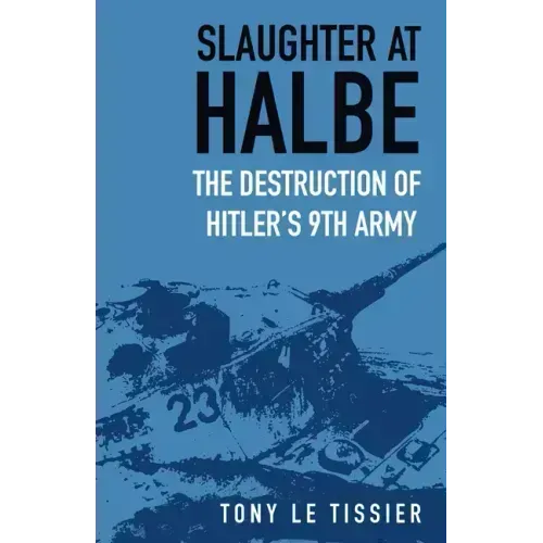 Slaughter at Halbe: The Destruction of Hitler's 9th Army