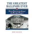 The Greatest Ballpark Ever: Ebbets Field and the Story of the Brooklyn Dodgers