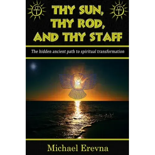Thy Sun, Thy Rod, and Thy Staff: The ancient hidden path to spiritual transformation