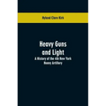 Heavy guns and light: a history of the 4th New York Heavy Artillery