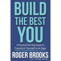 Build The Best You: A Practical 'Self Help' Guide To Transform Yourself In 44 Days