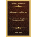 A Reporter for Lincoln: Story of Henry E. Wing Soldier and Newspaperman