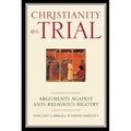 Christianity on Trial: Arguments Against Anti-Religious Bigotry