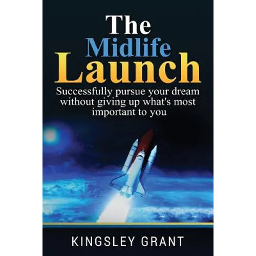 The Midlife Launch: How To Successfully Pursue Your Dream Without Giving Up What's Most Important To You