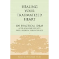 Healing Your Traumatized Heart: 100 Practical Ideas After Someone You Love Dies a Sudden, Violent Death
