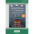 Mindfulness in the Classroom: An Evidence-Based Program to Reduce Disruptive Behavior and Increase Academic Engagement [16pt Large Print Edition]