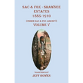 Sac & Fox - Shawnee Estates 1885-1910: (Under Sac & Fox Agency), Volume V